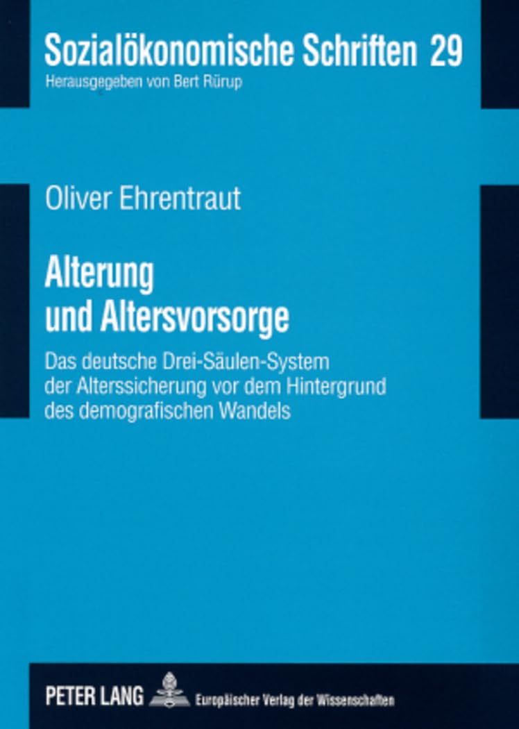 Alterung und Altersvorsorge: Das deutsche Drei-Säulen-System der Alterssicherung vor dem Hintergrund des demografischen Wandels (Sozialökonomische Schriften, Band 29)