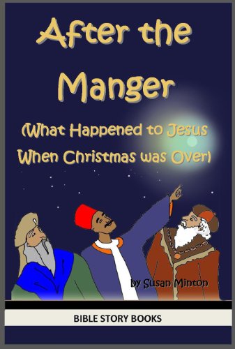 After the Manger (What Happened to Jesus When Christmas Was Over) (Bible Stories for Kids Book 6) (English Edition)