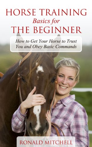 Horse Training Basics for the Beginner: How to Get Your Horse to Trust You and Obey Basic Commands