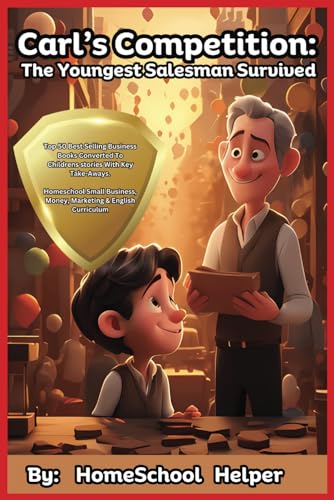 Carl's Competition: The Youngest Salesman Survived: Homeschool Readers, Small Business, Money, Marketing & English Curriculum, Simple Lessons Academic ... Financial Literacy Lessons Academic Success)