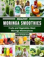 Healthy Moringa Smoothies: Fruits and Vegetables Meet Moringa Masterpieces B0D8KWTBK5 Book Cover