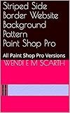 Striped Side Border Website Background Pattern Paint Shop Pro: All Paint Shop Pro Versions (Paint Shop Pro Made Easy Book 403) (English Edition) - Wendi E M Scarth 