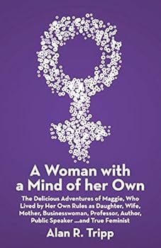 Paperback A Woman with a Mind of her Own: The Delicious Adventures of Maggie, Who Lived by Her Own Rules as Daughter, Wife, Mother, Businesswoman, Professor, Au Book