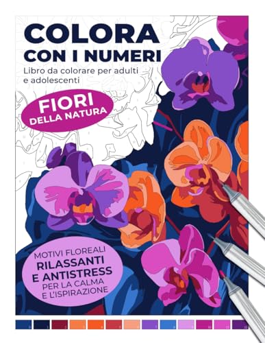 Libro da colorare per adulti e adolescenti: Colora con i numeri – Fiori della natura: Motivi floreali rilassanti e antistress per la calma e l’ispirazione