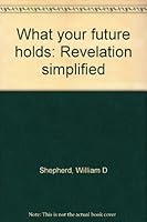 What your future holds: Revelation simplified B0006FBRJM Book Cover