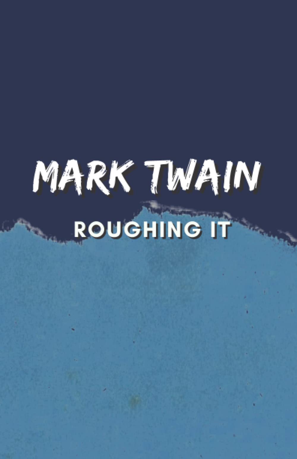 Roughing It: A Mark Twain’s Classic Novel – Adventure Autobiography Books (Annotated)
