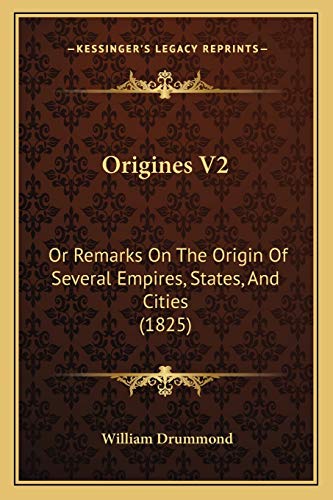 Origines V2: Or Remarks On The Origin Of Several Empires, States, And Cities (1825)