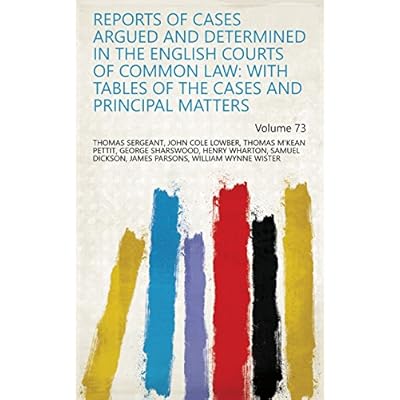 Reports of Cases Argued and Determined in the English Courts of Common Law