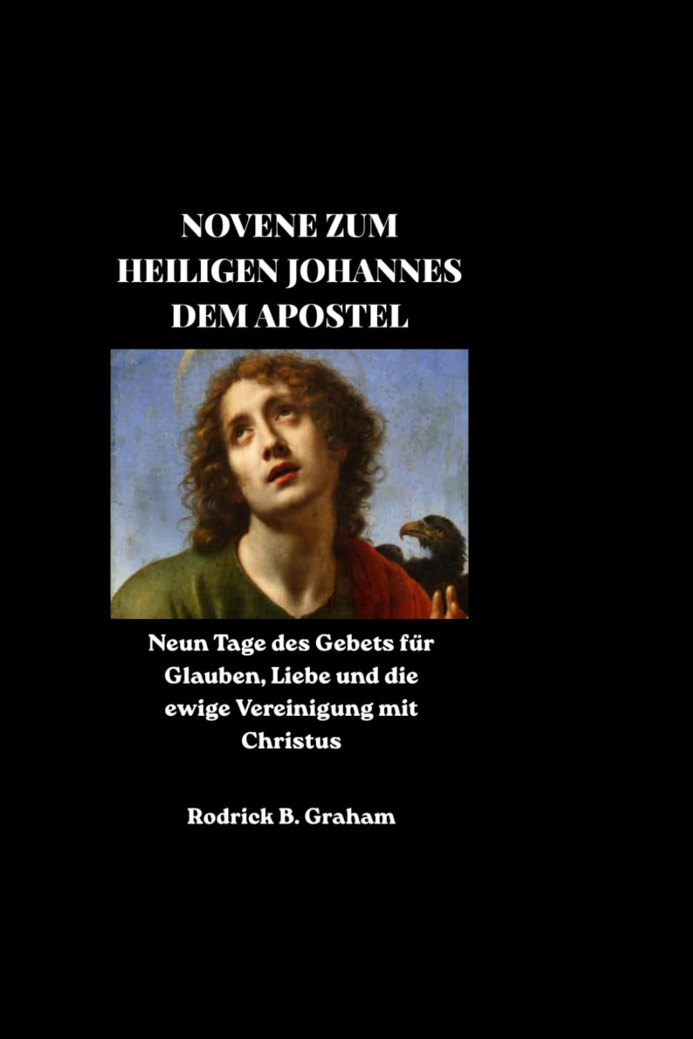 NOVENE ZUM HEILIGEN JOHANNES DEM APOSTEL: Neun Tage des Gebets für Glauben, Liebe und die ewige Vereinigung mit Christus