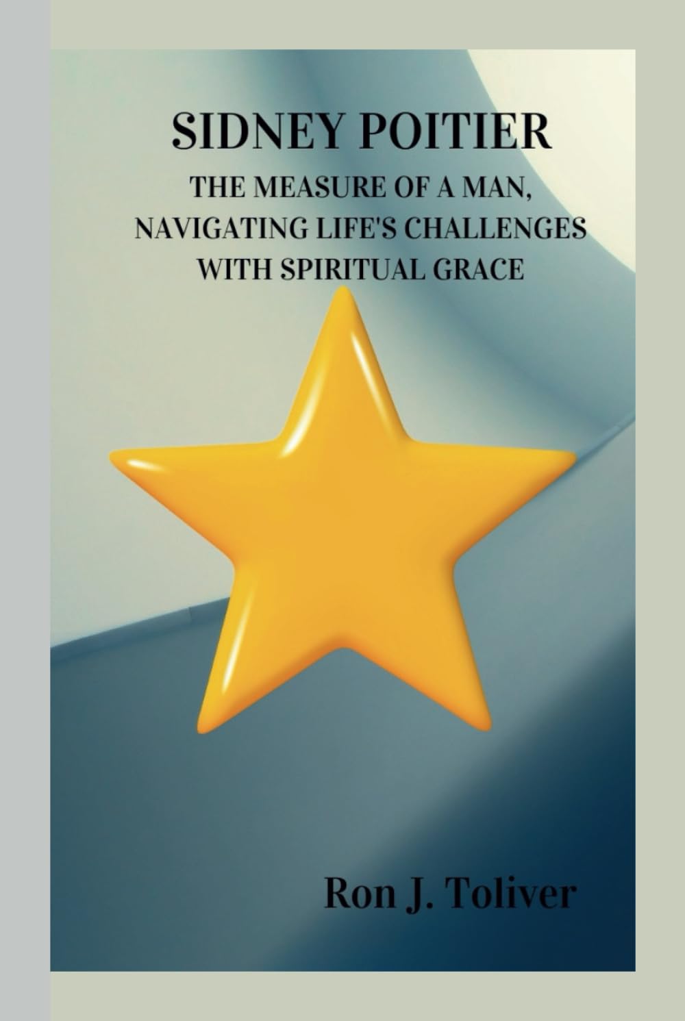 SIDNEY POITIER: THE MEASURE OF A MAN, NAVIGATING LIFE'S CHALLENGES WITH SPIRITUAL GRACE