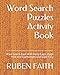 Word Search Puzzles Activity Book: Word Search Book With Many Pages, Huge Print And Lightweight And Super Easy
