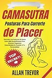  Camasutra Posturas Para Correrte de Placer: Descubre Las Posturas De Kama Sutra Más Escalofriantes Para Alcanzar Orgasmos Desorbitados En Función A Tu Personalidad