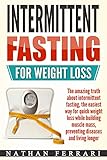 Intermittent fasting for weight loss: The Amazing Truth About Intermittent Fasting - The Easiest Way for Quick Weight Loss, Building Muscle Mass, Preventing Diseases And Living Longer