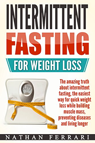 Intermittent fasting for weight loss - The Amazing Truth About Intermittent Fasting – The Easiest Way for Quick Weight Loss, Building Muscle Mass, Preventing Diseases And Living Longer