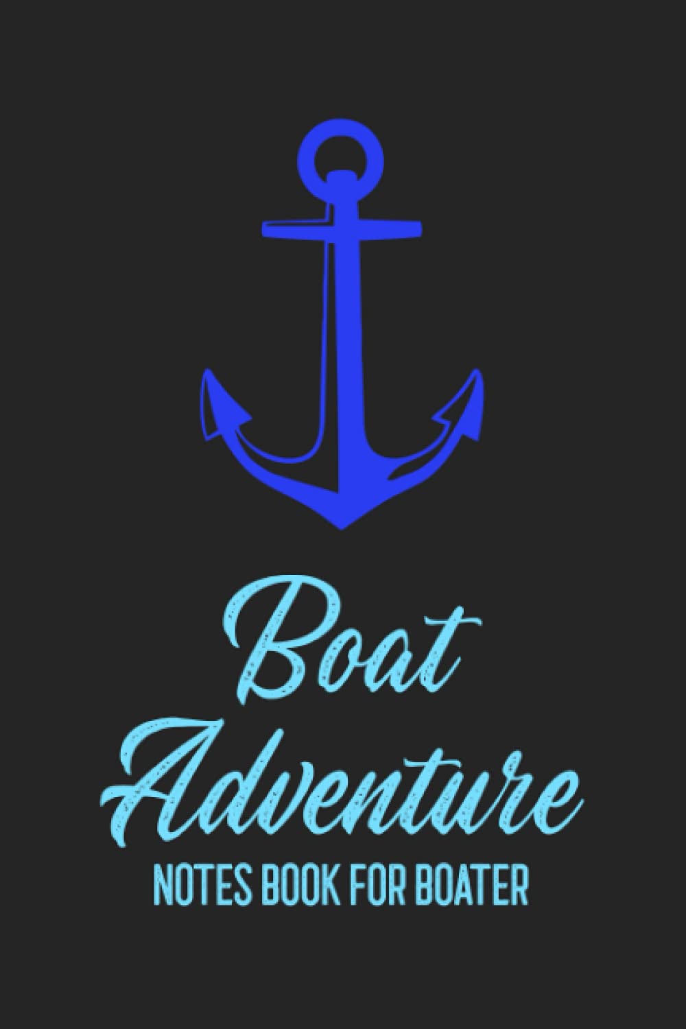Boat Adventure: Boat Adventure Notes Book for Tracking and Recording Important Information About One's Voyage - Notes Book for Boater - Blue Anchor Cover Design (Boat Log Book)