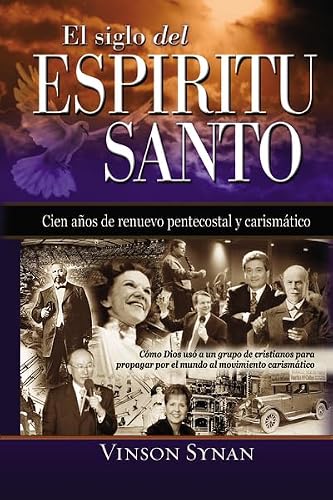 El siglo del Espiritu Santo: Cien años de renuevo pentecostal y carismático