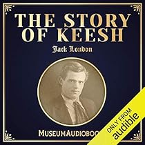 The Story Of Keesh By Jack London Audiobook Audible Com