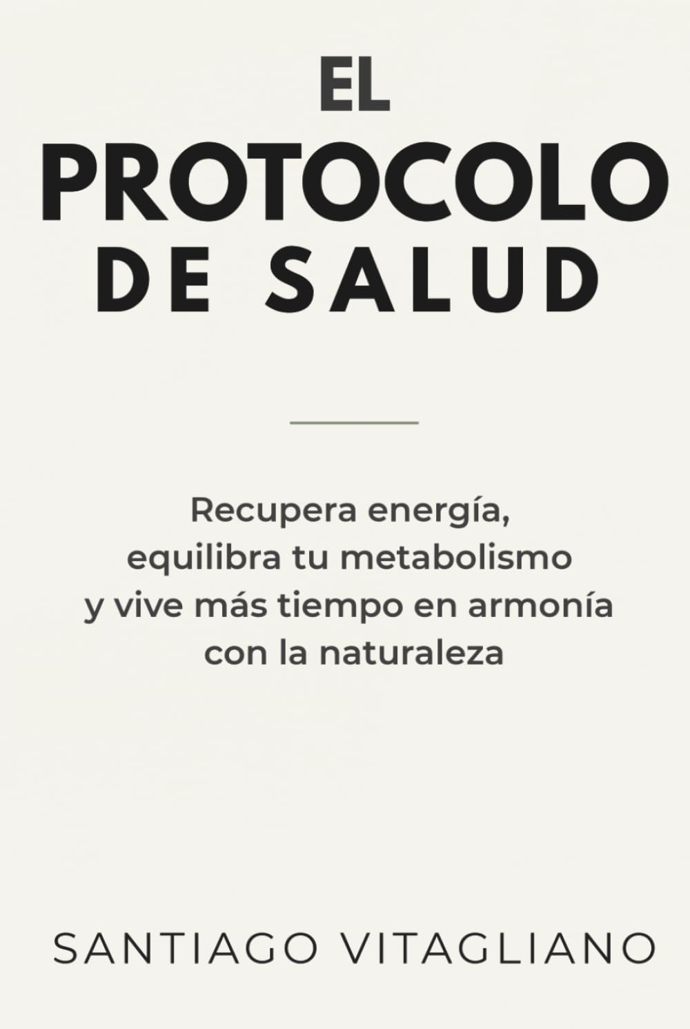 El Protocolo De Salud: Recupera energía, equilibra tu metabolismo y vive más tiempo en armonía con la naturaleza.
