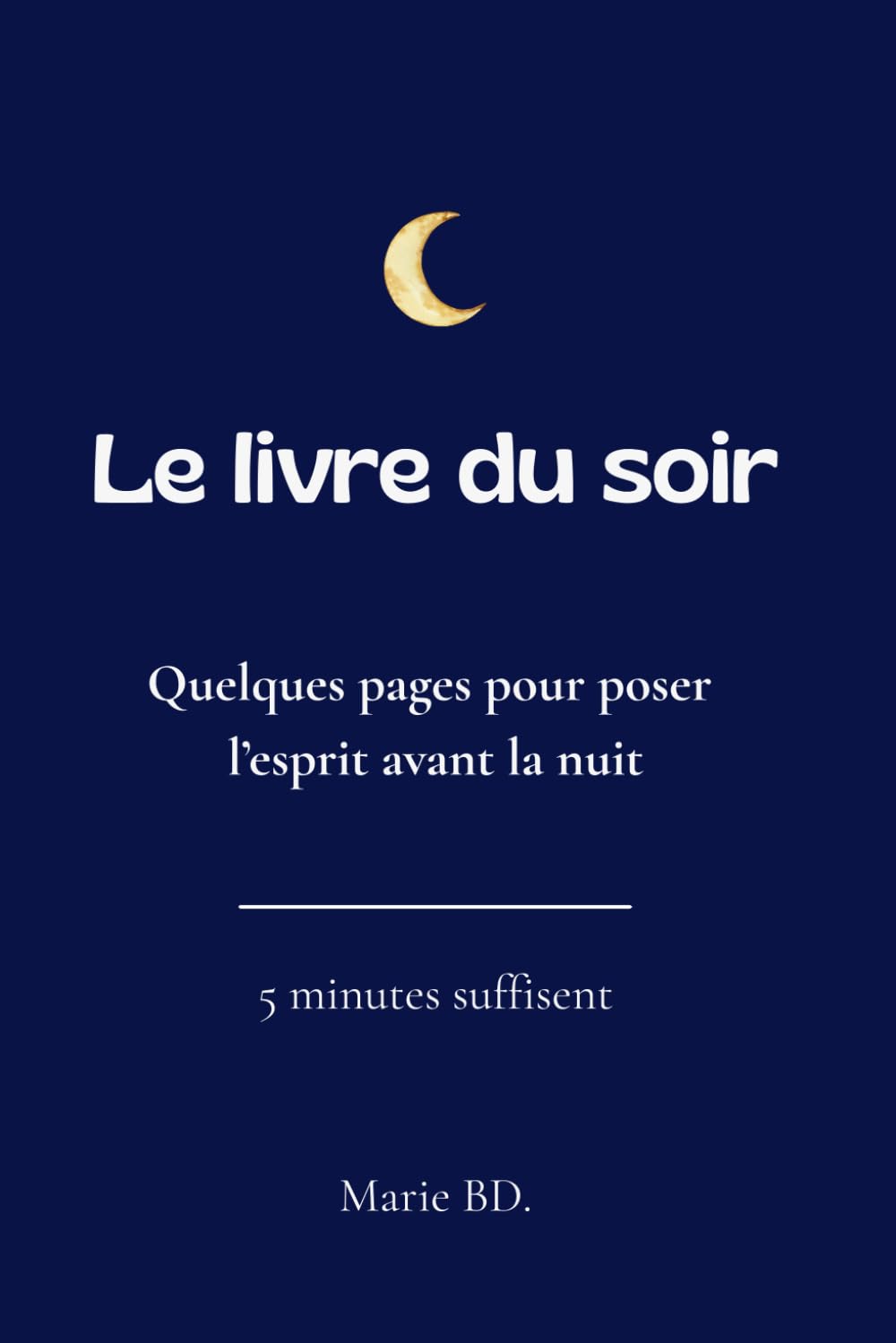 Le livre du soir: Carnet à remplir, 5 minutes pour déposer ses pensées avant de dormir