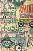 Love and Carnival Foods : Volume 2 of 4 in a Unique Collection of Poems 1692973517 Book Cover