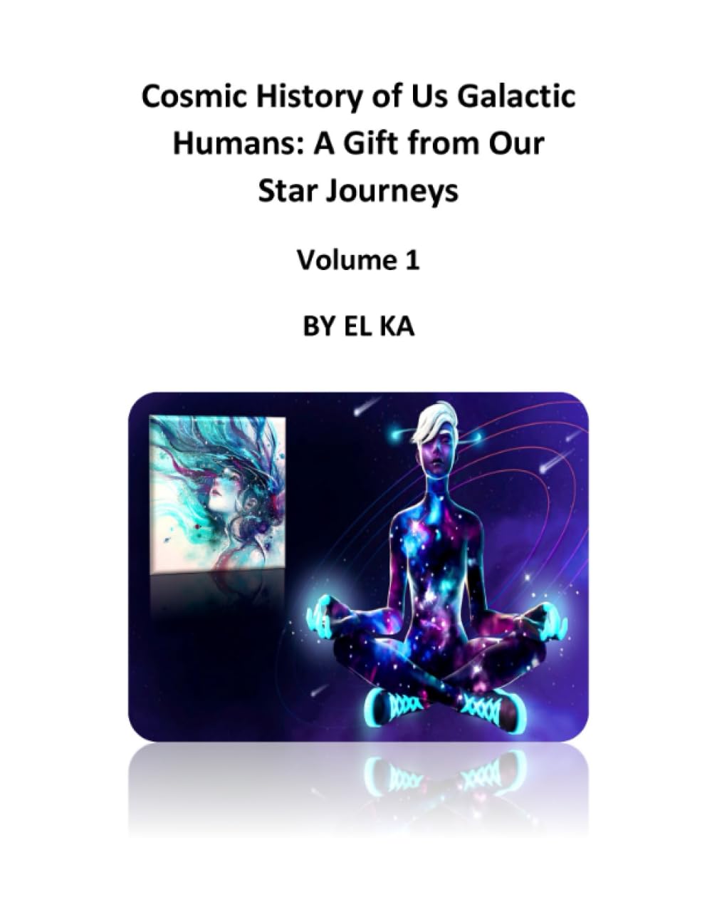 Cosmic History of Us Galactic Humans: A Gift from Our Star Journeys Volume 1