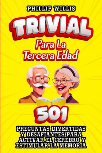 Trivial Para la Tercera Edad: 501 Preguntas Divertidas Y Desafiantes Para Activar El Cerebro Y Estimular la Memoria (Manteniendo ágil el cerebro para ancianos)