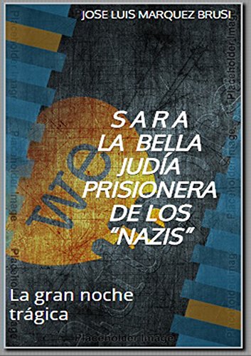 S A R A LA BELLA JUDÍA PRISIONERA DE LOS “NAZIS”: La gran noche trágica S A R A LA BELLA JUDÍA PRISIONERA DE LOS “NAZIS”: La gran noche trágica