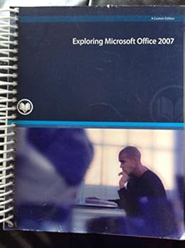 Exploring Microsoft Office 2007 - Custom Edition for Houston Community College