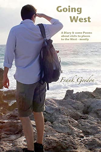 Going West: A diary and some poems concerning visits to: Devon, Wales, Cuba & America, plus a walk through the Lake District, the other way.