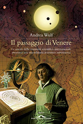 Il passaggio di Venere: La nascita della comunità scientifica internazionale attraverso una straordinaria avventura astronomica di [Wulf Andrea]