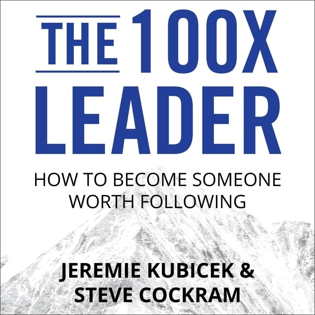 The 100x Leader: How to Become Someone Worth Following