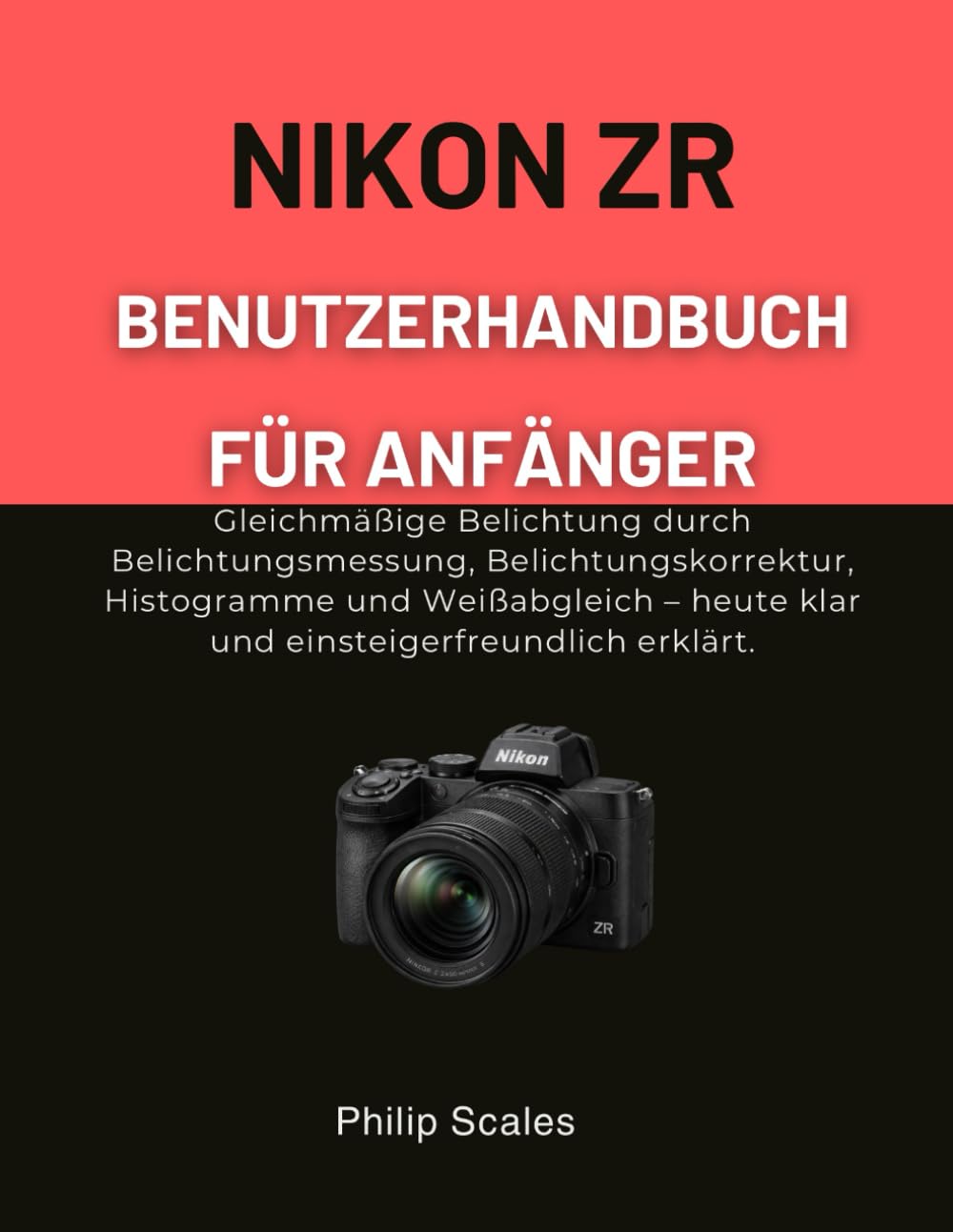 NIKON ZR BENUTZERHANDBUCH FÜR ANFÄNGER: Gleichmäßige Belichtung durch Belichtungsmessung, Belichtungskorrektur, Histogramme und Weißabgleich – heute klar und einsteigerfreundlich erklärt.