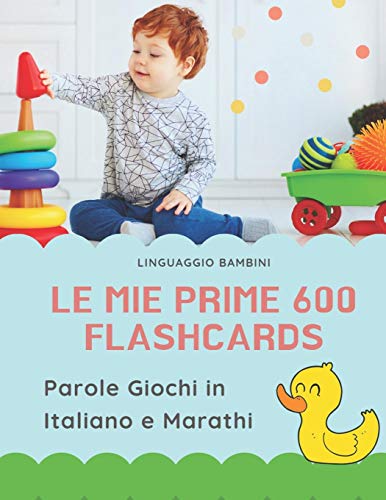 Le mie Prime 600 Flashcards Parole Giochi in Italiano e Marathi: Dizionario illustrato bilingue carte montessori per espandere il vocabolario di base ... piccoli elementari giunti. (Italian Edition)