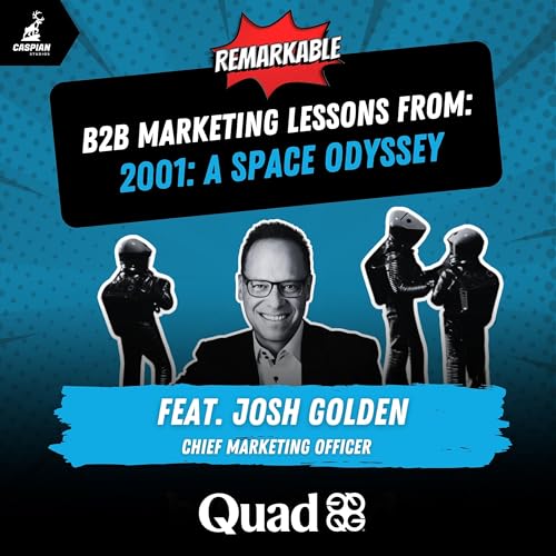 『2001: A Space Odyssey: B2B Marketing Lessons on Turning Vision into Reality with CMO at Quad, Josh Golden』のカバーアート