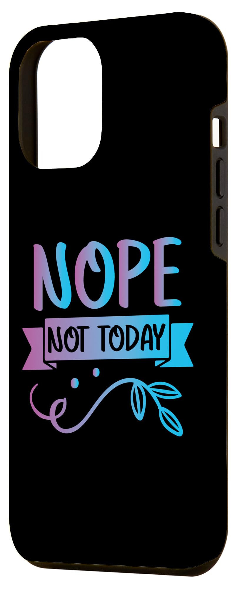 iPhone 13 Pro Max Funny Quote-Nop Not Today Cool Design Case - Image 2