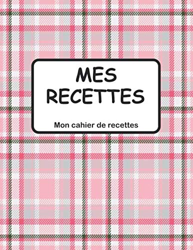 Mes Recettes: Mon cahier de recettes, Carnet de recettes, Livre de cuisine à remplir pour 100 recettes (French Edition)