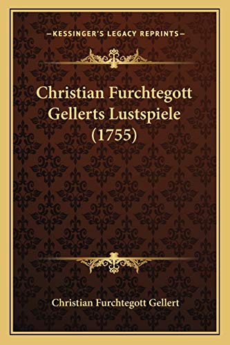 Christian Furchtegott Gellerts Lustspiele (1755) (German Edition)