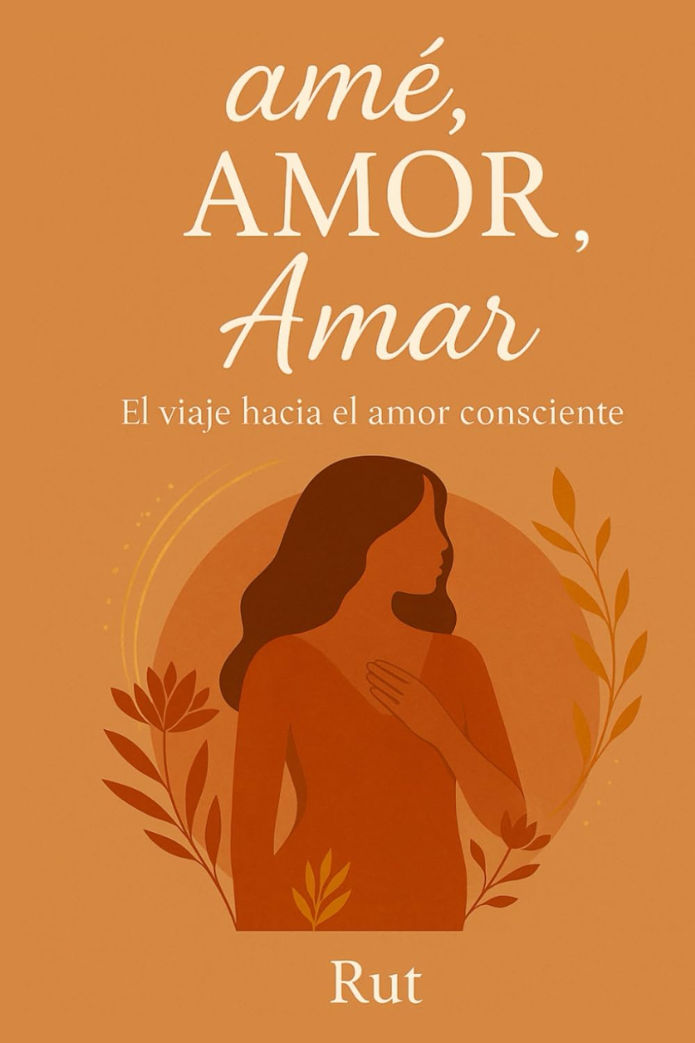 amé, AMOR, Amar: El viaje hacia el amor consciente