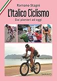 L'italico Ciclismo. Dai Pionieri Ad Oggi - 2