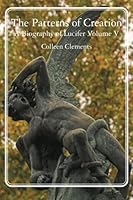 The Patterns of Creation: A Biography of Lucifer Volume V 1460940954 Book Cover