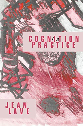 Cognition in Practice: Mind, Mathematics and Culture in Everyday Life (Learning in Doing)