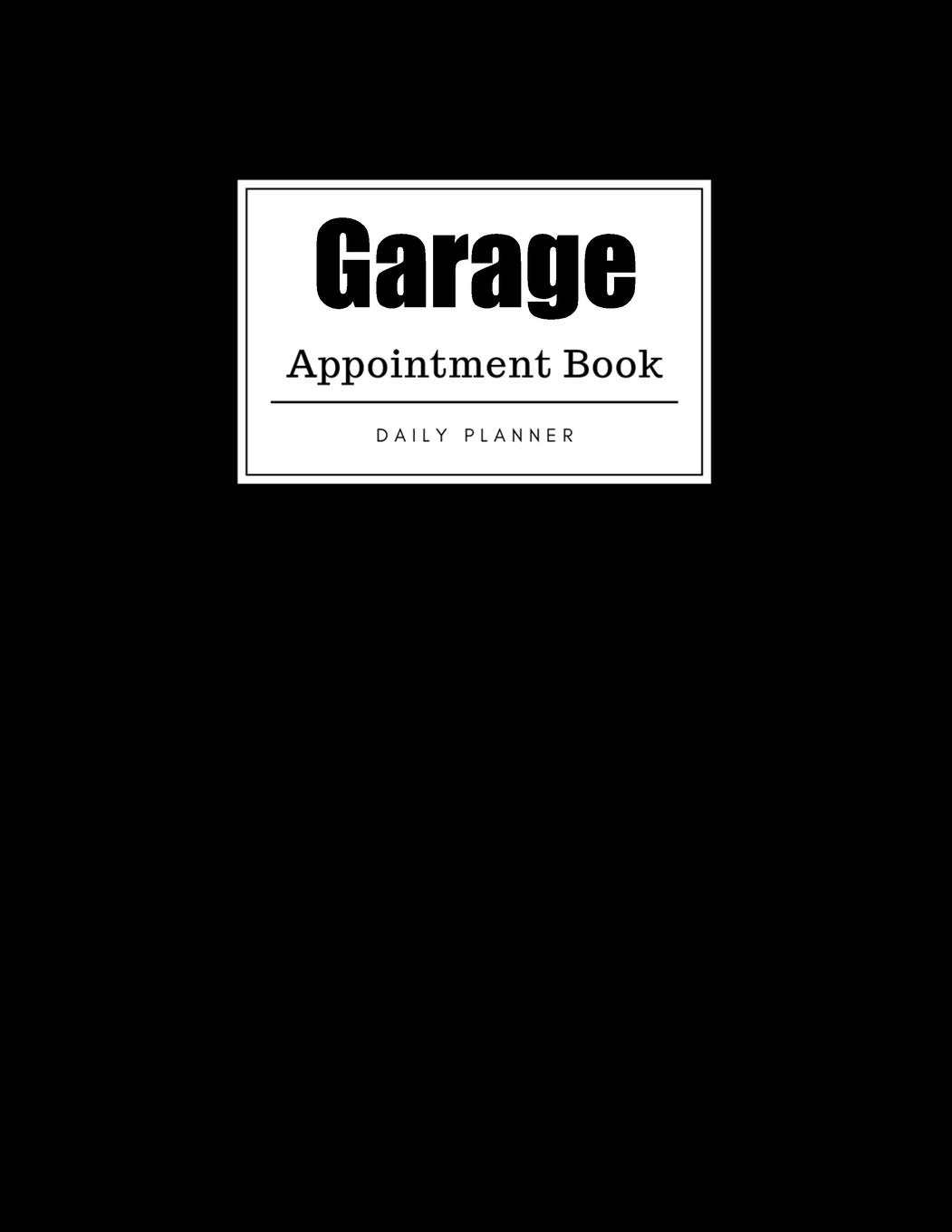 Garage Appointment Book: Weekly Garage Appointment Book, Daily Appointment Book with Hourly and 15-Minute Intervals (8.5 x 11 - 109 Pages )