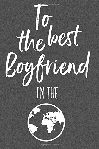 To the Best Boyfriend in the World: Journal to Write In, Lined Notebook, Boy Friend Gift Idea, Blank Writing Book for Him, 6" x 9"
