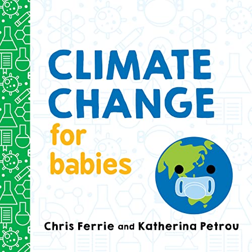 Image of Climate Change for Babies: Teach Global Warming and Empower Kids to Help Keep Our Planet Healthy with this STEM Board Book from the #1 Science Author for Kids (Baby University)