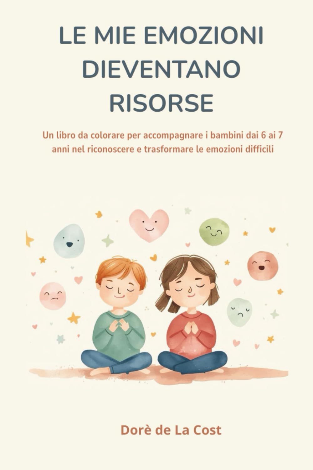 LE MIE EMOZIONI DIVENTANO RISORSE: Un libro da colorare per accompagnare i bambini dai 6 ai 7 anni nel riconoscere e trasformare le emozioni difficili