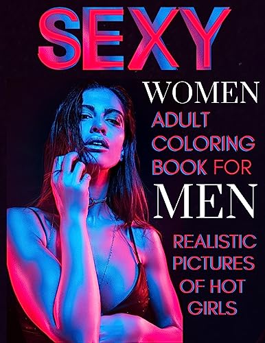 Sexy Women Adult Coloring Book For Men Realistic Pictures of Hot Girls: Sexy Illustration with Naked Women, Vagina, Tits and More!