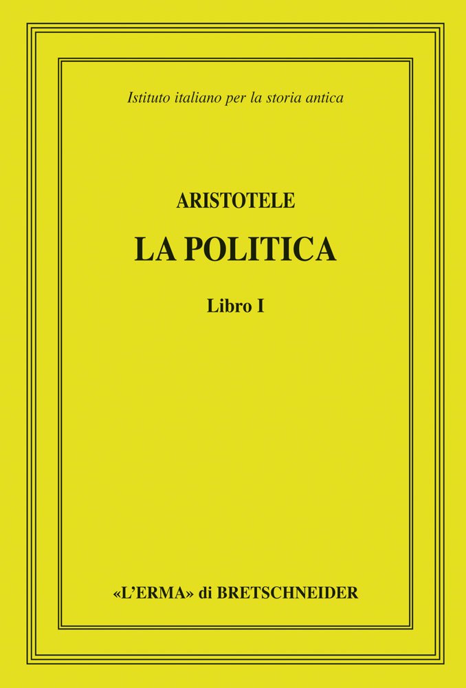 Aristotele. La politica. Libro I: Istituto Italiano Per La Storia Antica. Direzione Di Lucio Bertelli E Mauro Moggi: 1