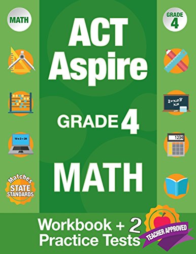 ACT Aspire Grade 4 Math: Workbook and 2 ACT Aspire Practice Tests, ACT Aspire Review, Math Practice 4th Grade, Grade 4 Math Workbook CCSS (ACT Aspire Exam Books) (Volume 2)