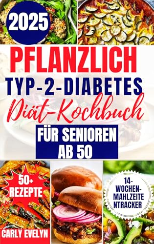 PFLANZLICHES TYP-2- DIABETES-DIÄT-KOCHBUCH FÜR SENIOREN AB 50: Gesunder und Einfacher Speiseplan mit Nahrhaften, Kohlenhydrat- und Zuckerarmen Vegetarischen-Rezepten für Neudiagnostiziert.