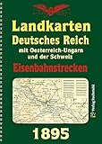  DEUTSCHES REICH 1895. Eisenbahnstreckenlexikon des Deutschen Reiches mit Oesterreich-Ungarn und der Schweiz: Mit einem Lexikon aller Eisenbahnstationen